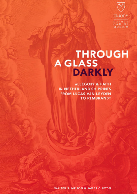 Front Cover, Through a Glass, Darkly Allegory and Faith in Netherlandish Prints from Lucas van Leyden to Rembrandt.